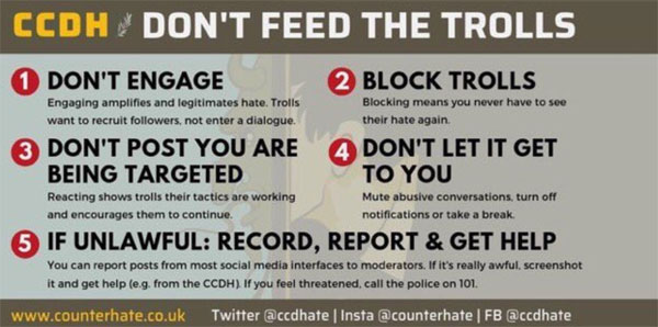 CCDH advice - don't feed the trolls - graphic with 5 steps. 1=don't engage, 2=don't post you are being targetted, 3=if unlawful, record, report and get help, 4=block trolls, 5=don't let it get to you)